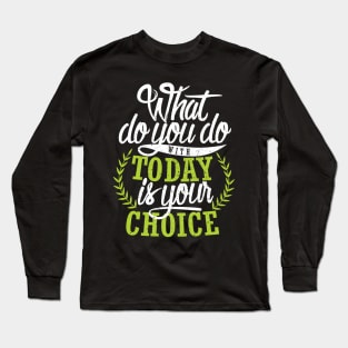 'What You Do With Today Is Your Choice' Family Love Shirt Long Sleeve T-Shirt